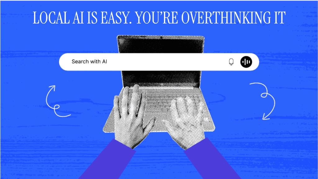Local AI is Easy. You're Overthinking It.
